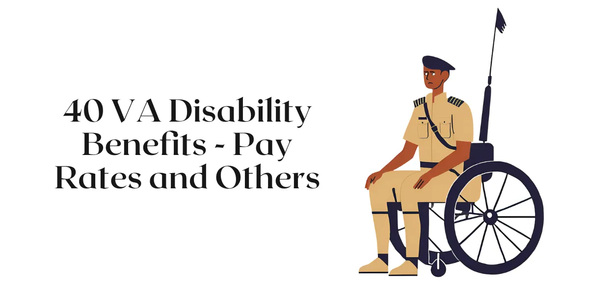 40 VA Disability Benefits - Pay Rates and Others