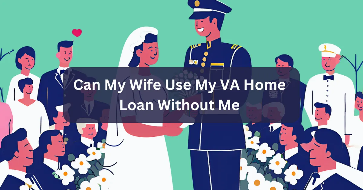 Can My Wife Use My VA Home Loan Without Me