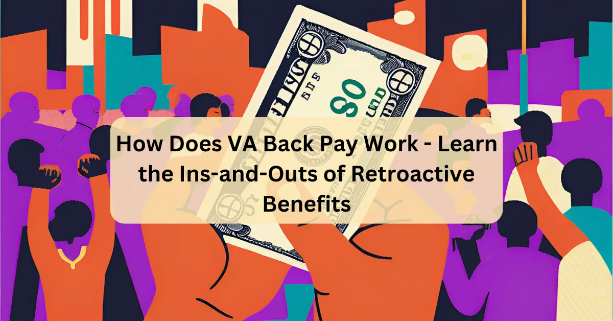 How Does VA Back Pay Work - Learn the Ins-and-Outs of Retroactive Benefits