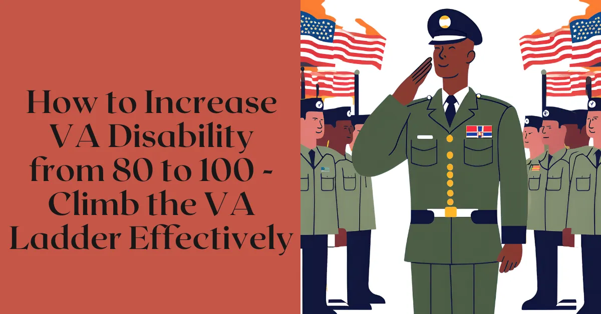 How to Increase VA Disability from 80 to 100 - Climb the VA Ladder Effectively