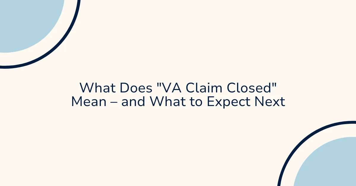 What Does VA Claim Closed Mean – and What to Expect Next